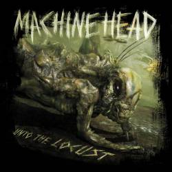 Machine Head (USA) : Unto the Locust